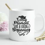 Skodelica every moment is a fresh beginning